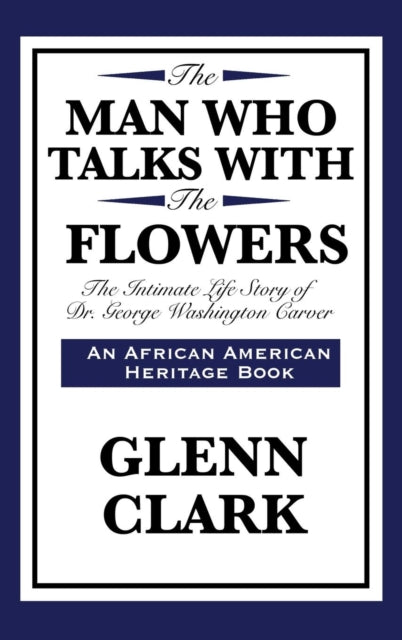 The Man Who Talks with the Flowers: The Intimate Life Story of Dr. George Washington Carver