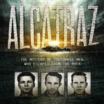 Escape from Alcatraz: The Mystery of the Three Men Who Escaped From The Rock