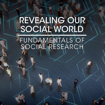 Revealing Our Social World: Fundamentals of Social Research