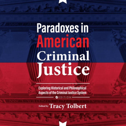 Paradoxes in American Criminal Justice: Exploring Historical and Philosophical Aspects of the Criminal Justice System