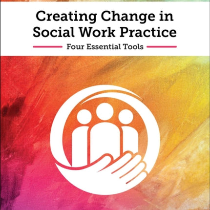 Creating Change in Social Work Practice: Four Essential Tools