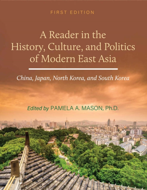 A Reader in the History, Culture, and Politics of Modern East Asia: China, Japan, North Korea, and South Korea