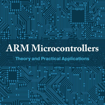 ARM Microcontrollers: Theory and Practical Applications