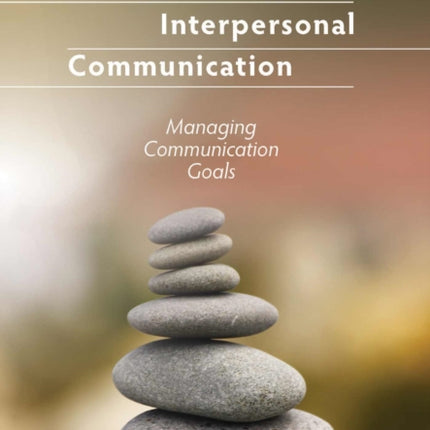 Advanced Interpersonal Communication: Managing Communication Goals