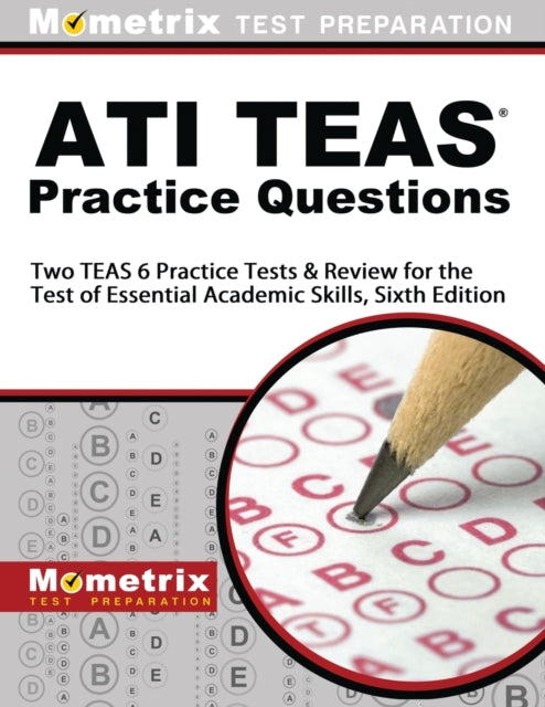 Ati Teas Practice Questions: Two Teas 6 Practice Tests & Review for the Test of Essential Academic Skills, Sixth Edition