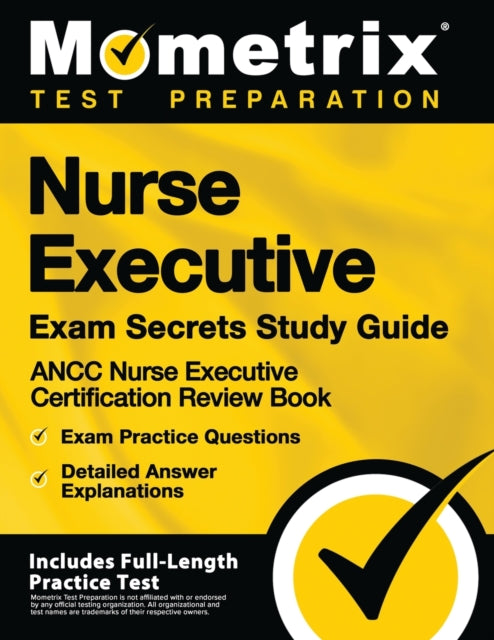 Nurse Executive Exam Secrets Study Guide - Ancc Nurse Executive Certification Review Book, Exam Practice Questions, Detailed Answer Explanations: [Includes Full-Length Practice Test]