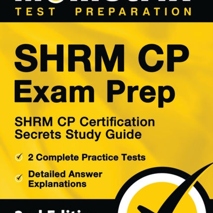 Shrm Cp Exam Prep - Shrm Cp Certification Secrets Study Guide, 2 Complete Practice Tests, Detailed Answer Explanations: [2nd Edition]