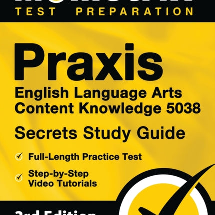 Praxis English Language Arts Content Knowledge 5038 Secrets Study Guide - Full-Length Practice Test, Step-By-Step Video Tutorials: [3rd Edition]