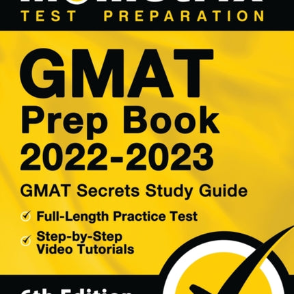 GMAT Prep Book 2022-2023 - GMAT Study Guide Secrets, Full-Length Practice Test, Step-by-Step Video Tutorials: [6th Edition]