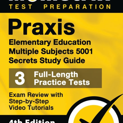 Praxis Elementary Education Multiple Subjects 5001 Secrets Study Guide - 3 Full-Length Practice Tests, Exam Review with Step-By-Step Video Tutorials: [4th Edition]