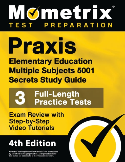 Praxis Elementary Education Multiple Subjects 5001 Secrets Study Guide - 3 Full-Length Practice Tests, Exam Review with Step-By-Step Video Tutorials: [4th Edition]