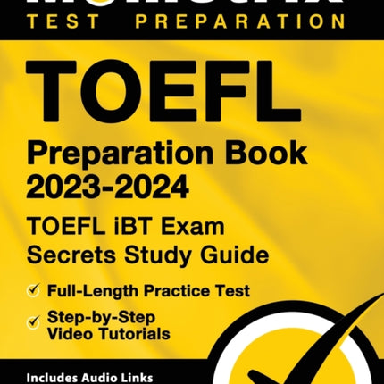 TOEFL Preparation Book 2023-2024 - TOEFL IBT Exam Secrets Study Guide, Full-Length Practice Test, Step-By-Step Video Tutorials: [Includes Audio Links for the Listening Section]