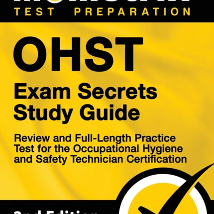 Ohst Exam Secrets Study Guide - Review and Full-Length Practice Test for the Occupational Hygiene and Safety Technician Certification: [2nd Edition]