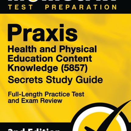 Praxis Health and Physical Education Content Knowledge 5857 Secrets Study Guide - Full-Length Practice Test and Exam Review: [2nd Edition]