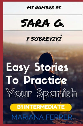 Mi Nombre es Sara G. y Sobrevivi: Short Novels in Spanish for Intermediate Level Speakers (learning foreign languages)