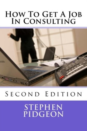 How To Get A Job In Consulting: Second Edition