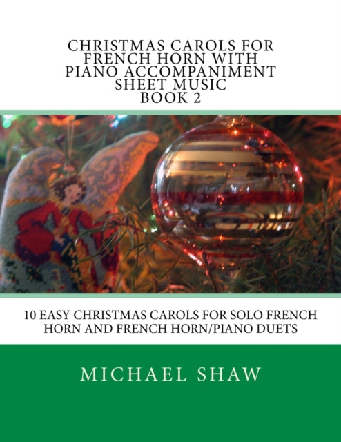 Christmas Carols For French Horn With Piano Accompaniment Sheet Music Book 2: 10 Easy Christmas Carols For Solo French Horn And French Horn/Piano Duets