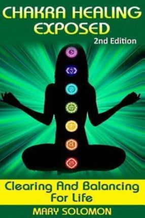Chakra Healing Exposed: Clearing And Balancing