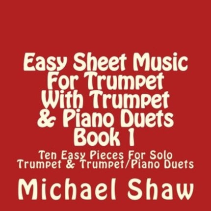 Easy Sheet Music For Trumpet With Trumpet & Piano Duets Book 1: Ten Easy Pieces For Solo Trumpet & Trumpet/Piano Duets