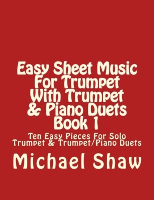 Easy Sheet Music For Trumpet With Trumpet & Piano Duets Book 1: Ten Easy Pieces For Solo Trumpet & Trumpet/Piano Duets