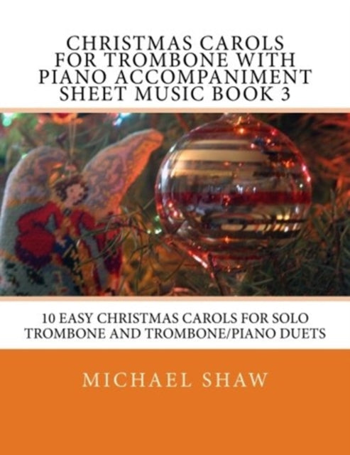Christmas Carols For Trombone With Piano Accompaniment Sheet Music Book 3: 10 Easy Christmas Carols For Solo Trombone And Trombone/Piano Duets