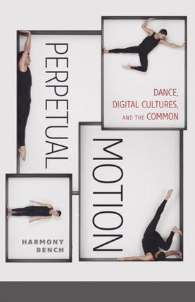Perpetual Motion: Dance, Digital Cultures, and