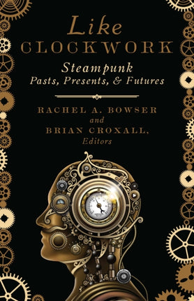 Like Clockwork: Steampunk Pasts, Presents, and Futures