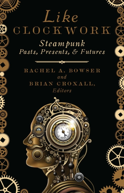 Like Clockwork: Steampunk Pasts, Presents, and Futures