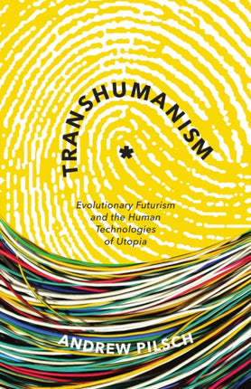 Transhumanism: Evolutionary Futurism and the Human Technologies of Utopia