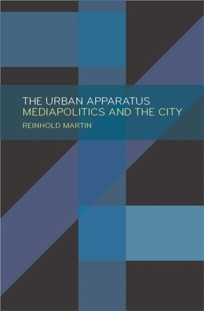 The Urban Apparatus: Mediapolitics and the City