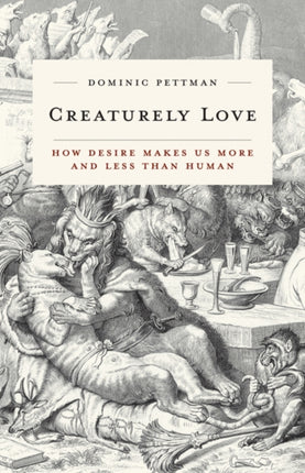 Creaturely Love: How Desire Makes Us More and