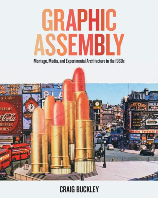 Graphic Assembly: Montage, Media, and Experimental Architecture in the 1960s