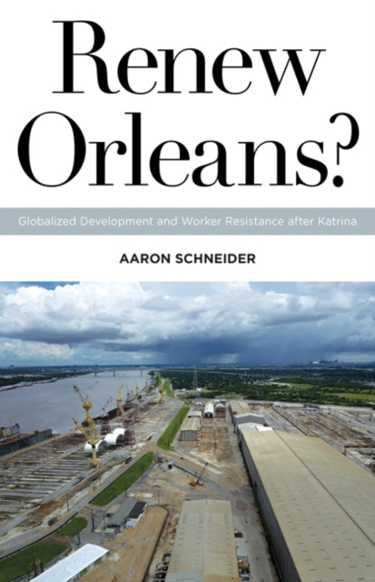 Renew Orleans?: Globalized Development and Worker Resistance after Katrina