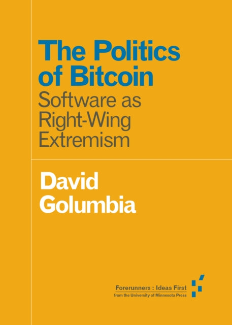 The Politics of Bitcoin: Software as Right-Wing Extremism