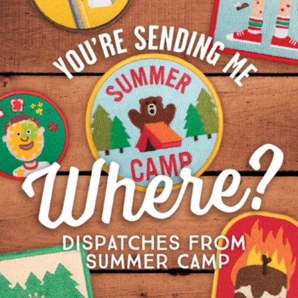 You're Sending Me Where?: Dispatches from Summer Camp