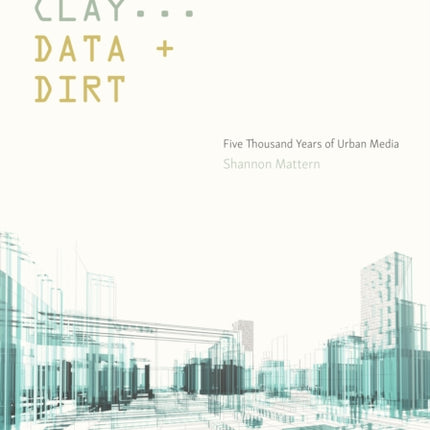 Code and Clay Data and Dirt Five Thousand Years of Urban Media