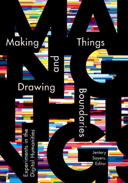 Making Things and Drawing Boundaries  Experiments in the Digital Humanities