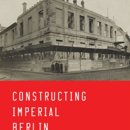 Constructing Imperial Berlin: Photography and the
