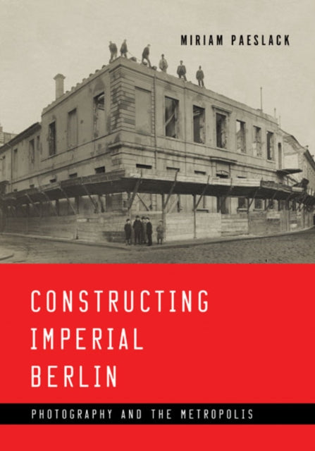 Constructing Imperial Berlin: Photography and the