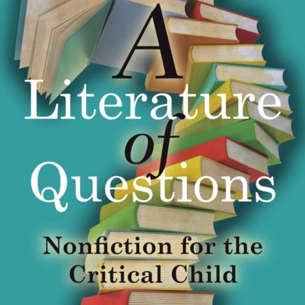 A Literature of Questions: Nonfiction for the Critical Child