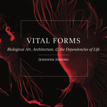 Vital Forms: Biological Art, Architecture, and