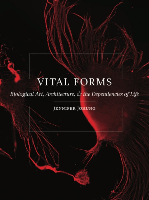 Vital Forms: Biological Art, Architecture, and