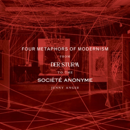 Four Metaphors of Modernism: From Der Sturm to the Société Anonyme