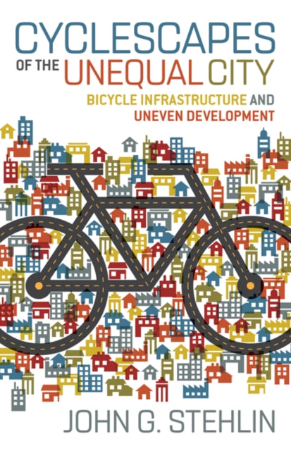 Cyclescapes of the Unequal City: Bicycle Infrastructure and Uneven Development