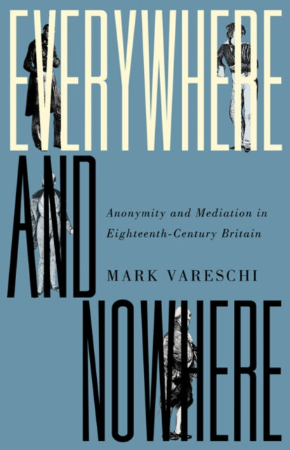 Everywhere and Nowhere: Anonymity and Mediation in Eighteenth-Century Britain