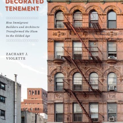 The Decorated Tenement: How Immigrant Builders and Architects Transformed the Slum in the Gilded Age