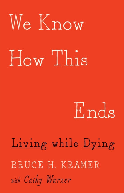 We Know How This Ends: Living while Dying