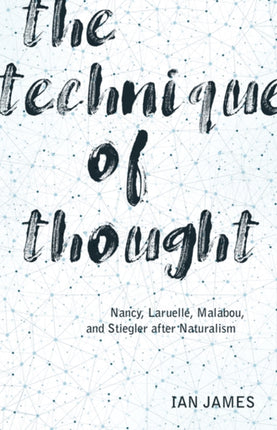 The Technique of Thought: Nancy, Laruelle, Malabou, and Stiegler after Naturalism