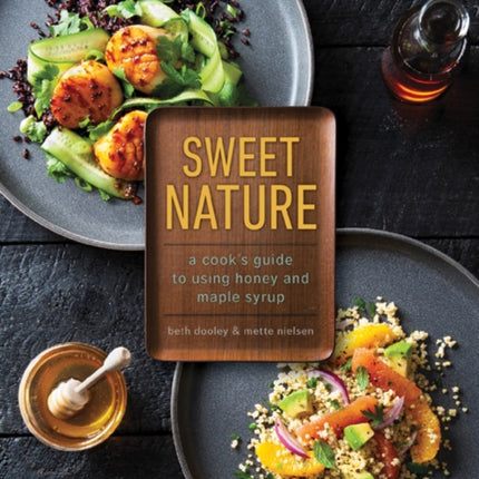 Sweet Nature: A Cook's Guide to Using Honey and Maple Syrup