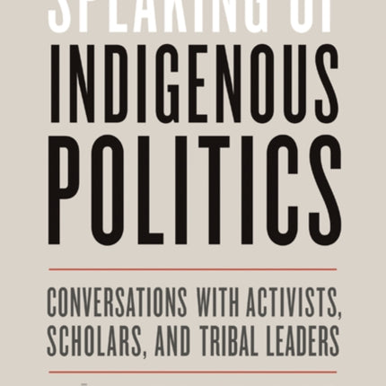 Speaking of Indigenous Politics: Conversations with Activists, Scholars, and Tribal Leaders